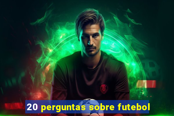 20 perguntas sobre futebol
